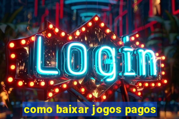 como baixar jogos pagos